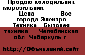 Продаю холодильник-морозильник toshiba GR-H74RDA › Цена ­ 18 000 - Все города Электро-Техника » Бытовая техника   . Челябинская обл.,Чебаркуль г.